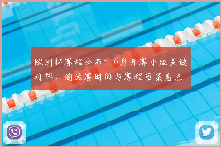 欧洲杯赛程公布:6月开赛小组关键对阵、淘汰赛时间与赛程密集看点