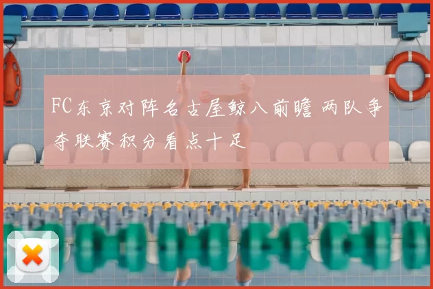 FC东京对阵名古屋鲸八前瞻 两队争夺联赛积分看点十足