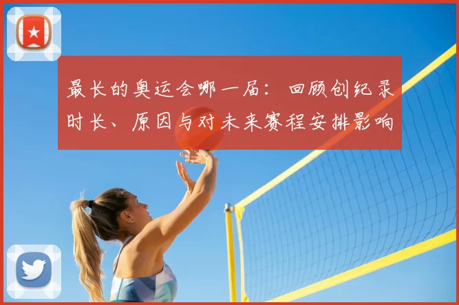 最长的奥运会哪一届：回顾创纪录时长、原因与对未来赛程安排影响
